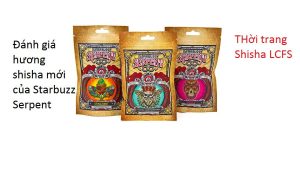 Chất lượng mùi thơm và khói nhiều hay ít của Starbuzz Serpent đang được rất nhiều khách hàng của LCFS quan tâm